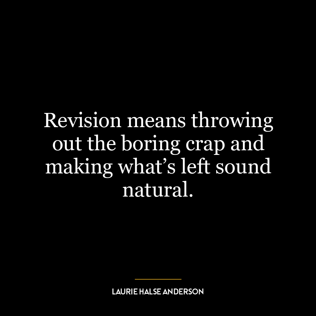 Revision means throwing out the boring crap and making what’s left sound natural.