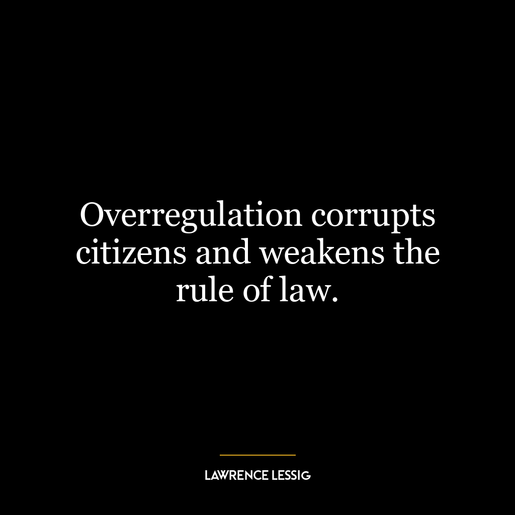 Overregulation corrupts citizens and weakens the rule of law.