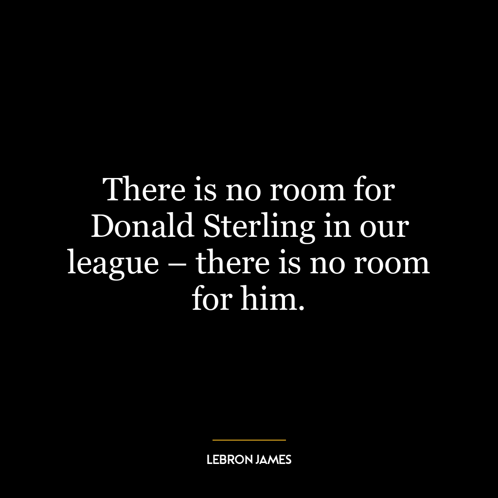 There is no room for Donald Sterling in our league – there is no room for him.