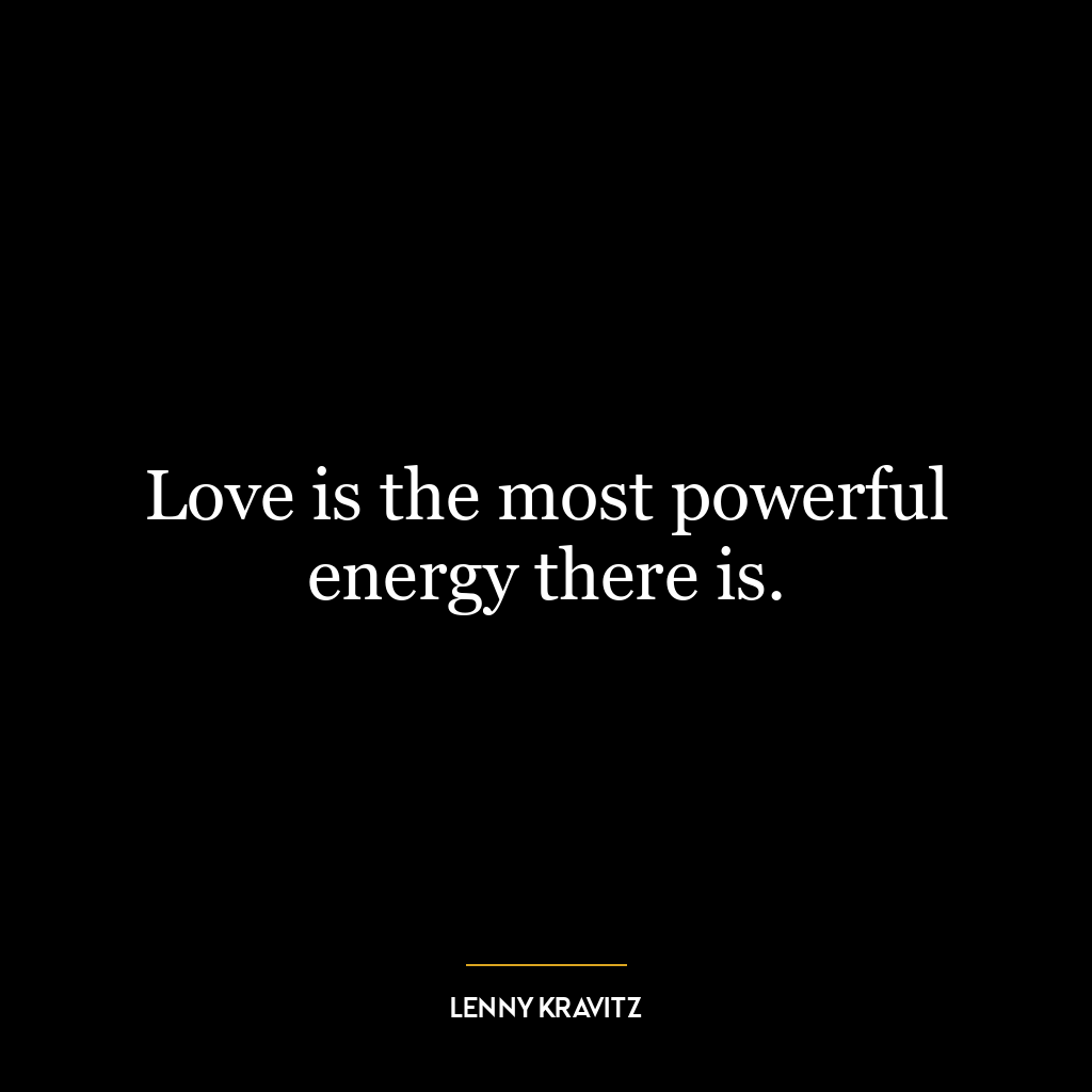 Love is the most powerful energy there is.