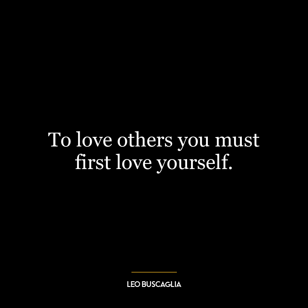 To love others you must first love yourself.