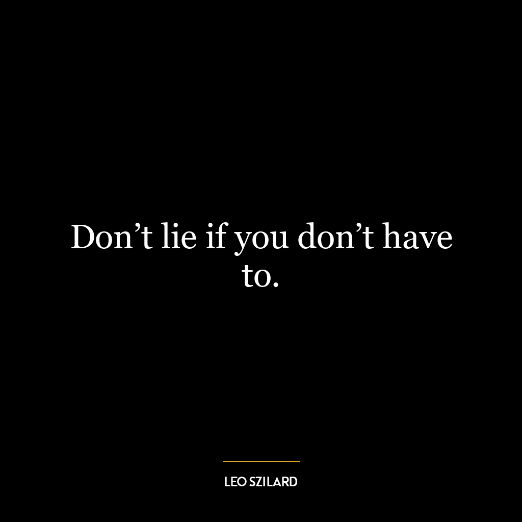 Don’t lie if you don’t have to.