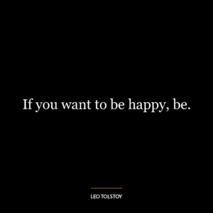 If you want to be happy, be.