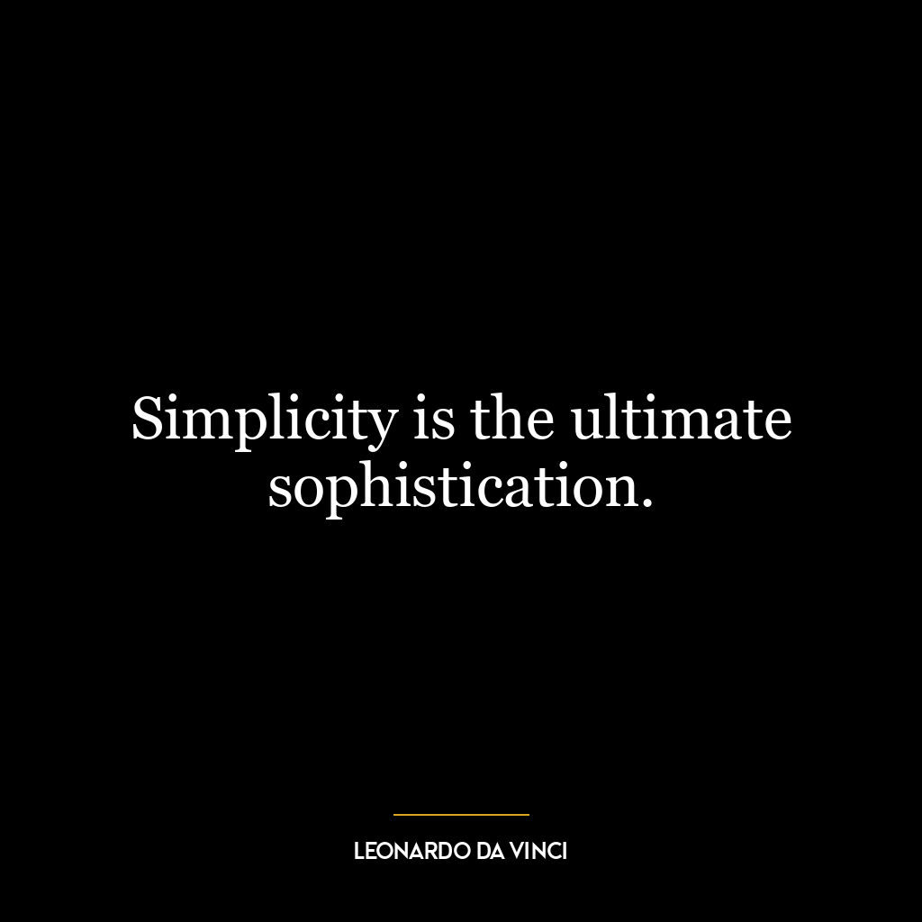 Simplicity is the ultimate sophistication.