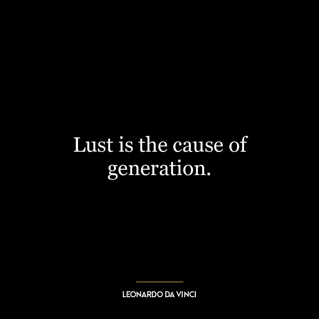 Lust is the cause of generation.