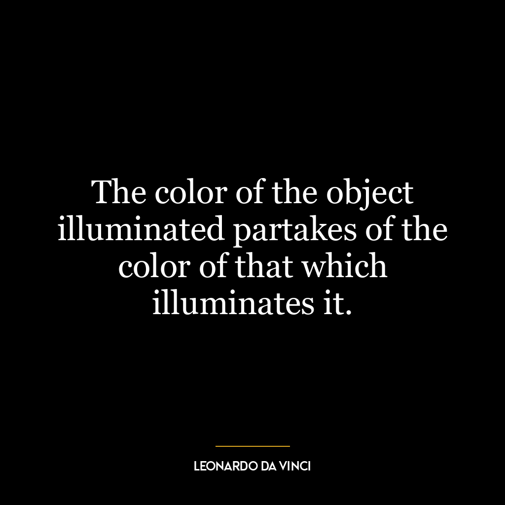 The color of the object illuminated partakes of the color of that which illuminates it.