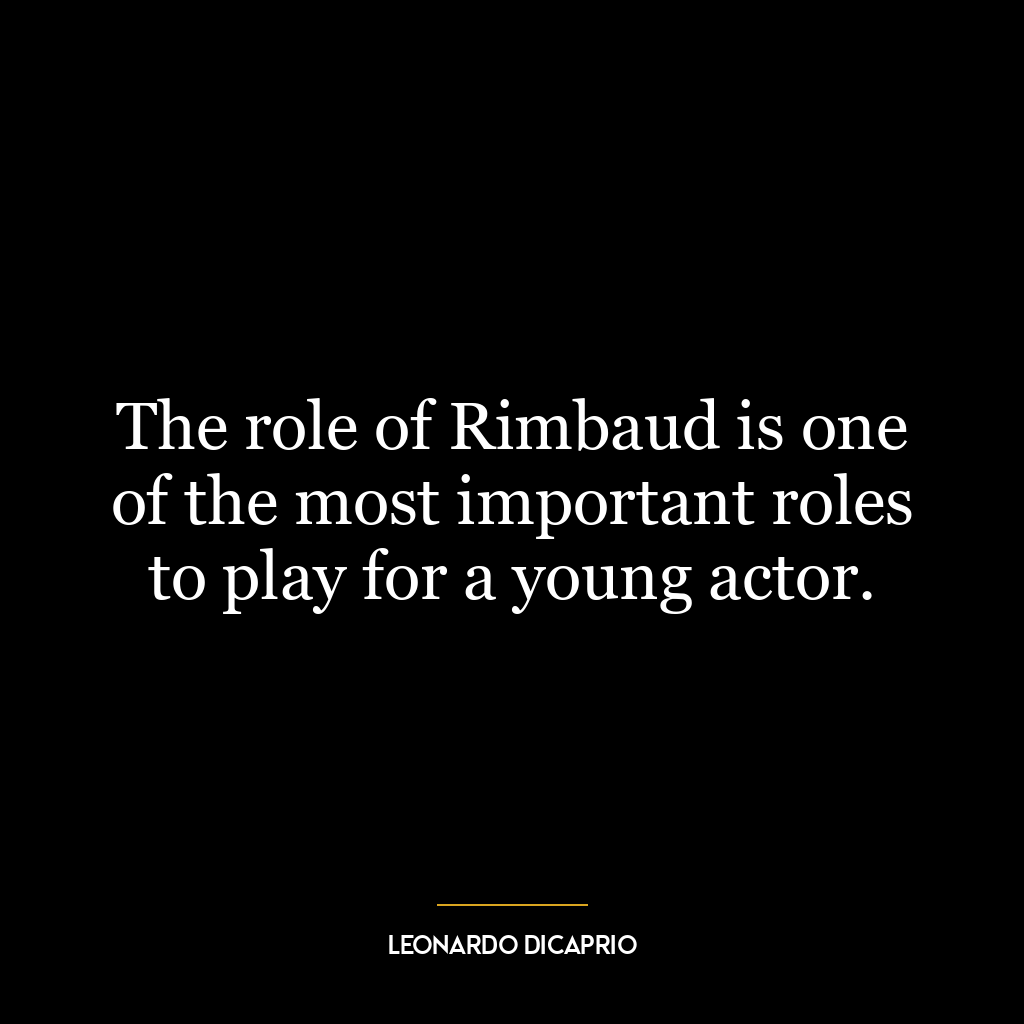 The role of Rimbaud is one of the most important roles to play for a young actor.