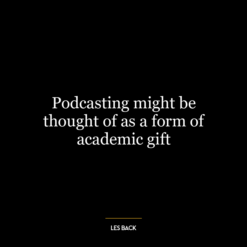 Podcasting might be thought of as a form of academic gift