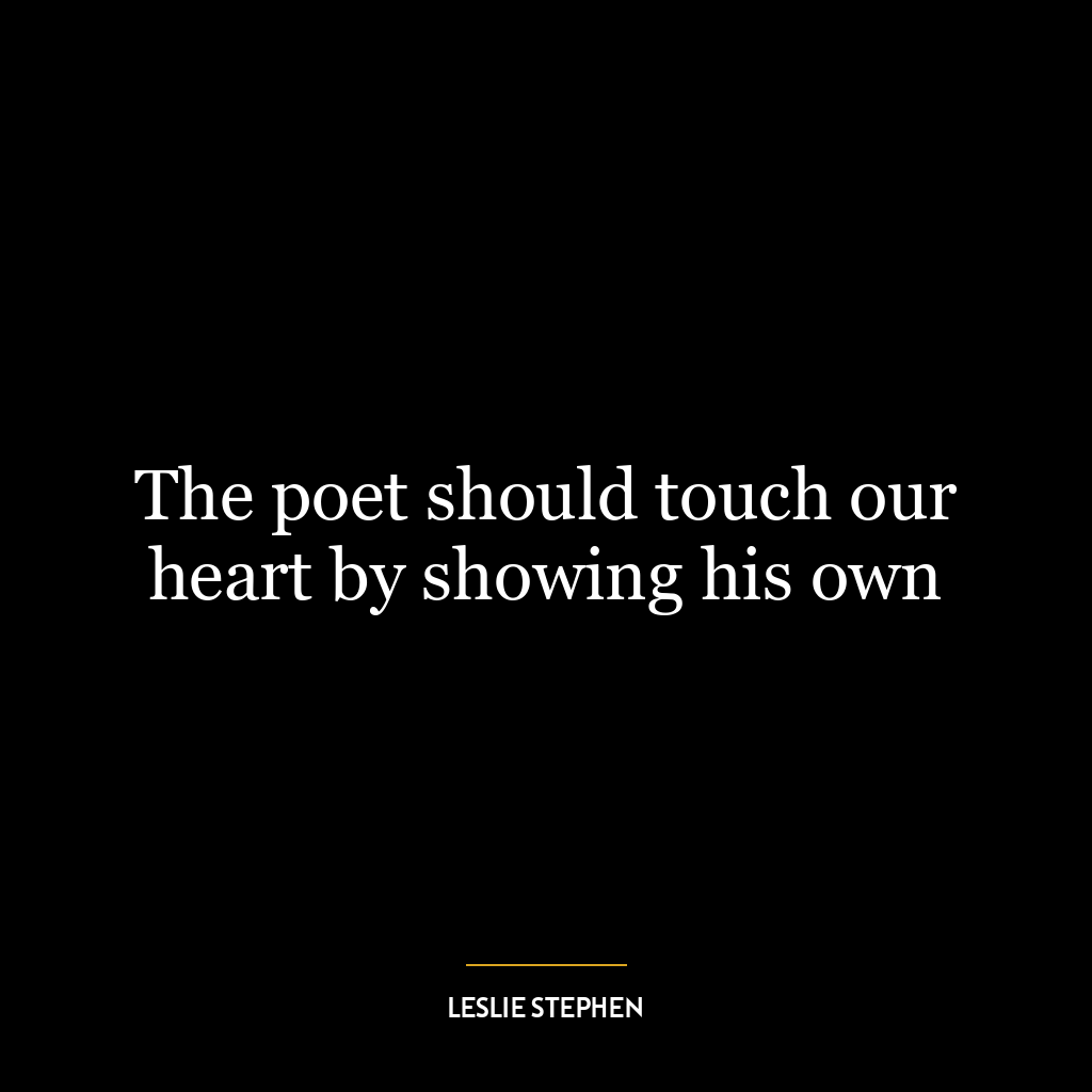 The poet should touch our heart by showing his own