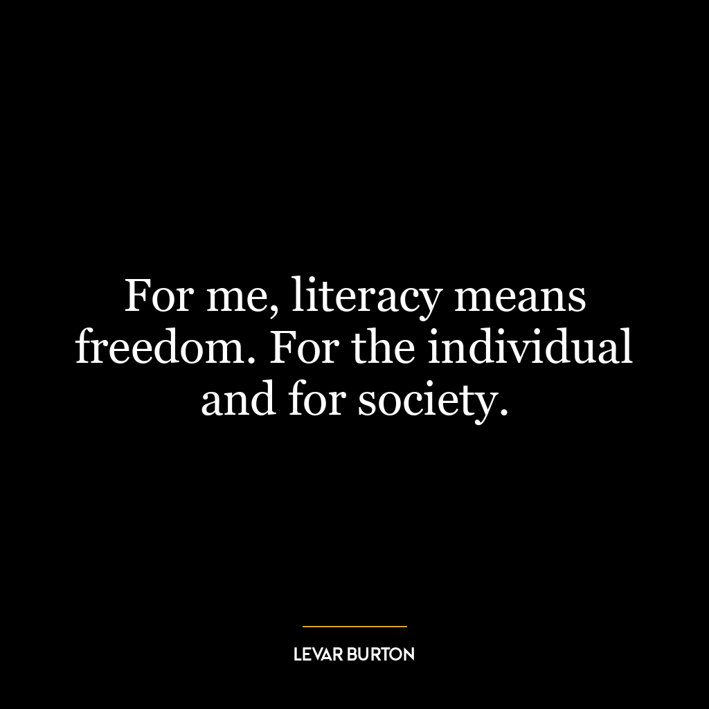 For me, literacy means freedom. For the individual and for society.