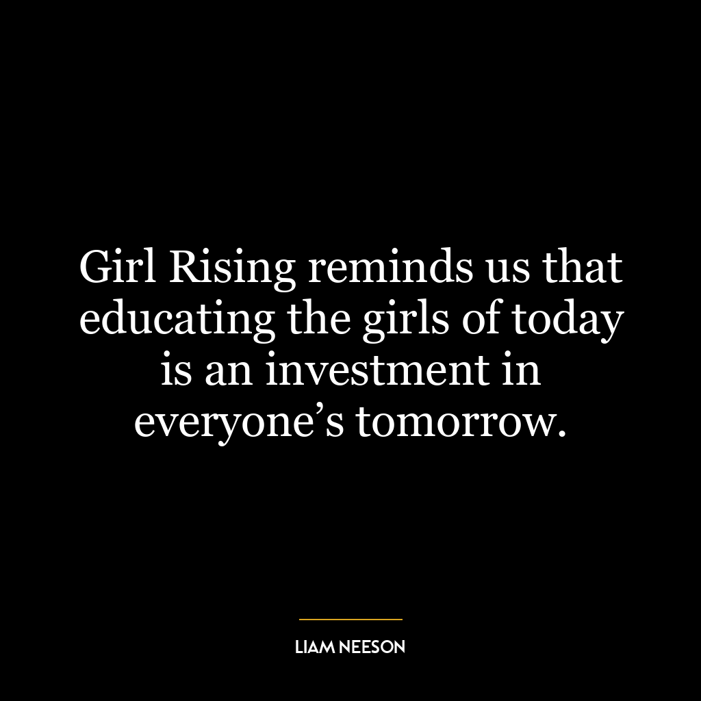 Girl Rising reminds us that educating the girls of today is an investment in everyone’s tomorrow.