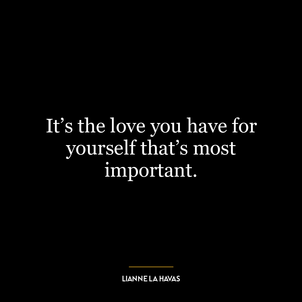 It’s the love you have for yourself that’s most important.