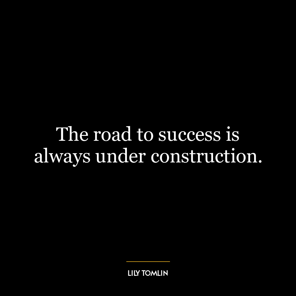 The road to success is always under construction.