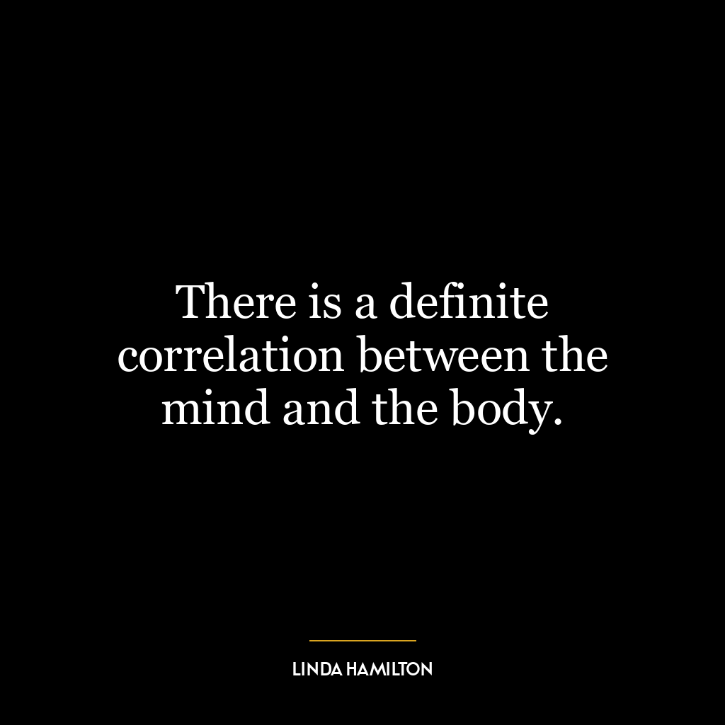 There is a definite correlation between the mind and the body.