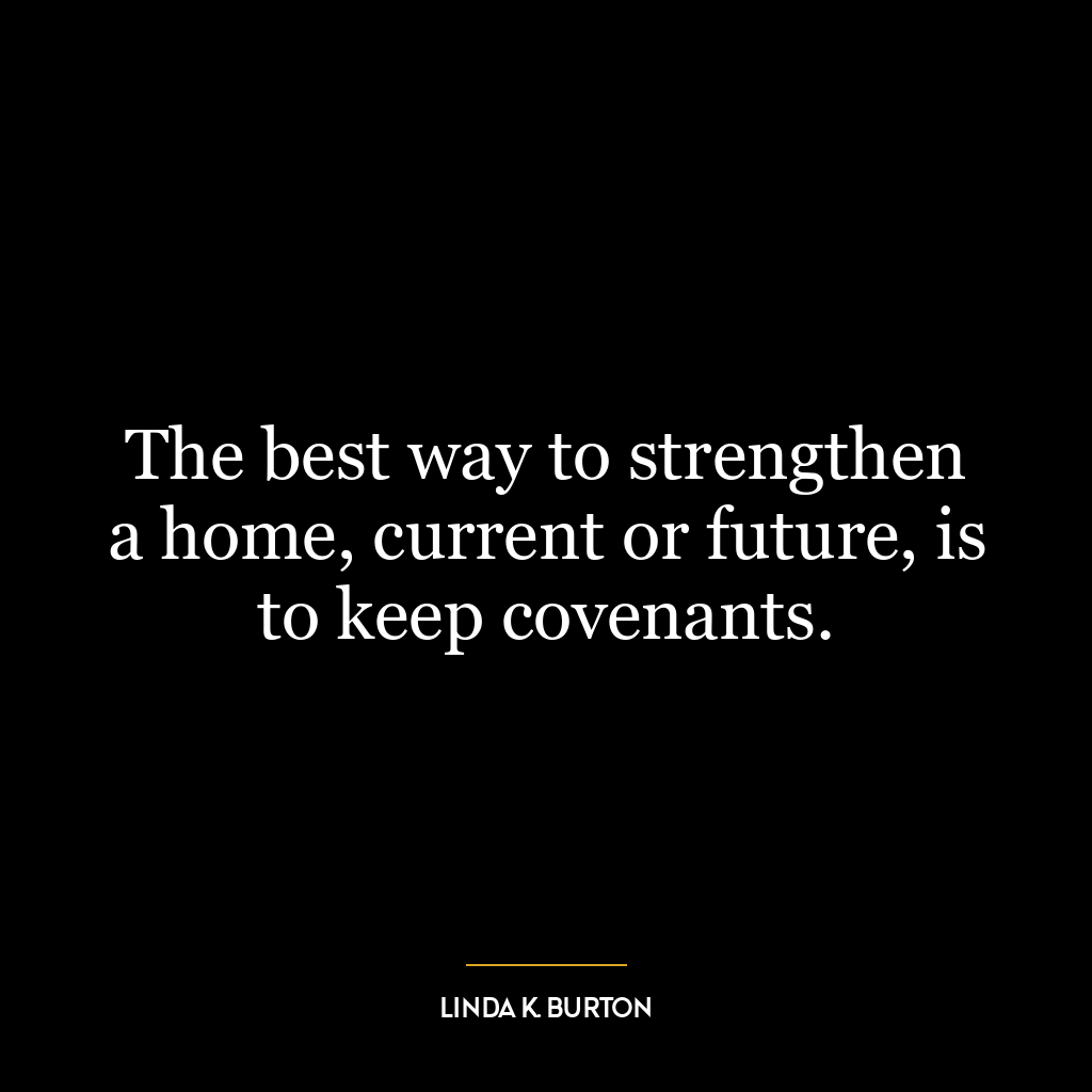 The best way to strengthen a home, current or future, is to keep covenants.