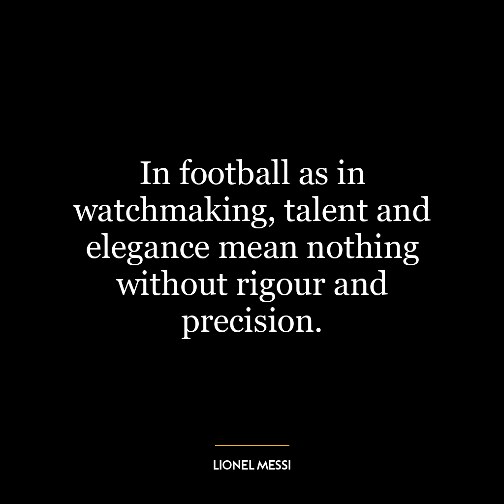 In football as in watchmaking, talent and elegance mean nothing without rigour and precision.