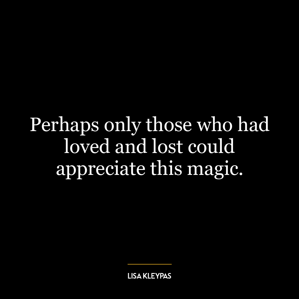 Perhaps only those who had loved and lost could appreciate this magic.