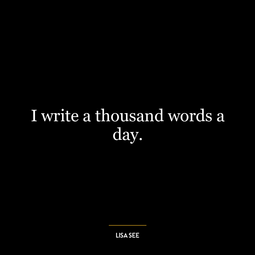 I write a thousand words a day.