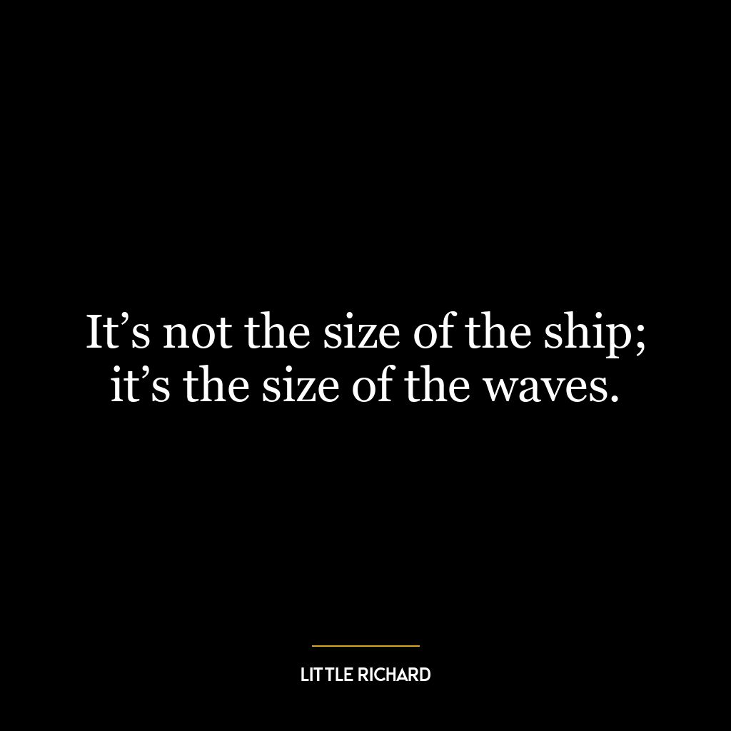 It’s not the size of the ship; it’s the size of the waves.