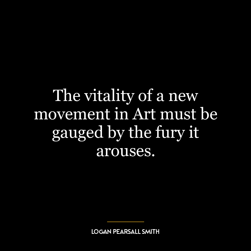 The vitality of a new movement in Art must be gauged by the fury it arouses.