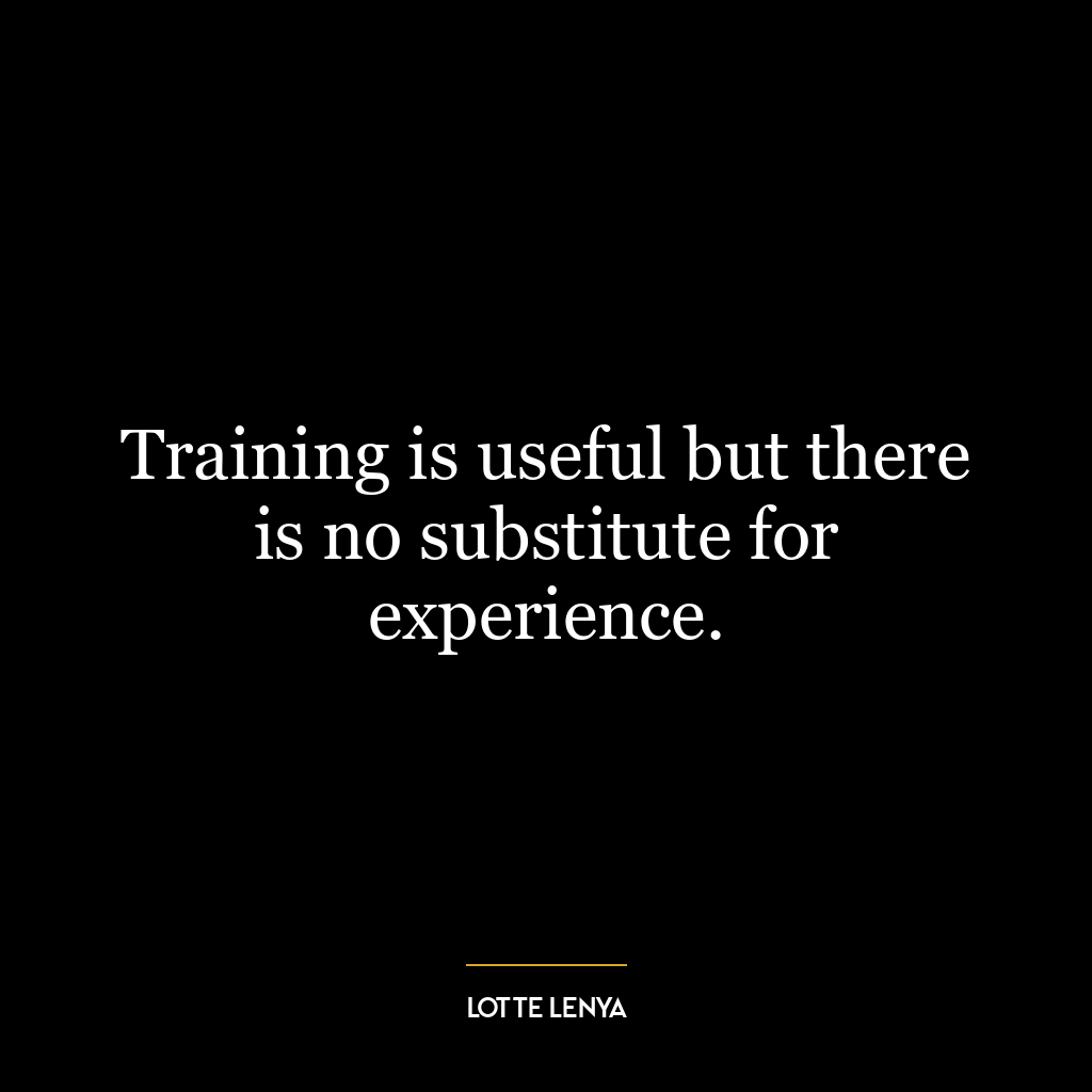 Training is useful but there is no substitute for experience.