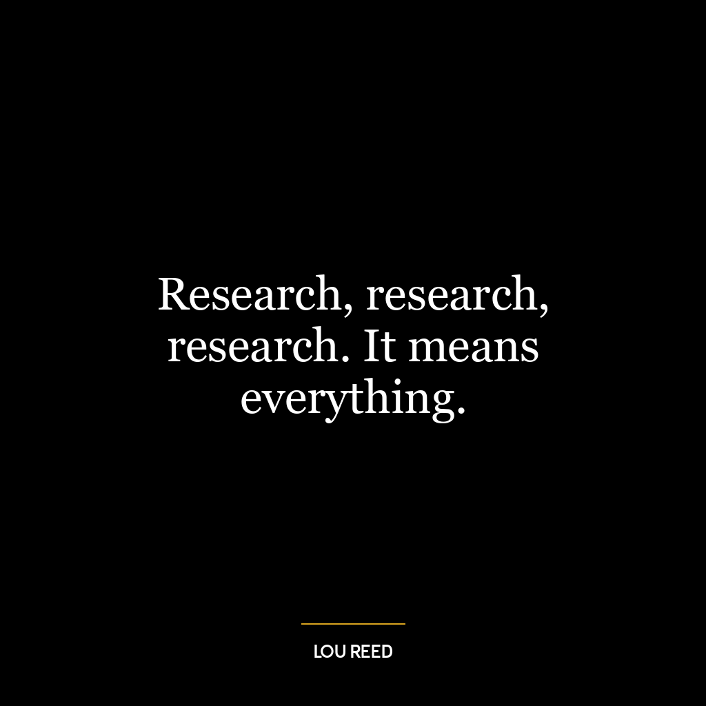 Research, research, research. It means everything.