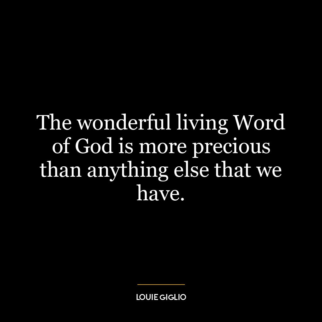 The wonderful living Word of God is more precious than anything else that we have.