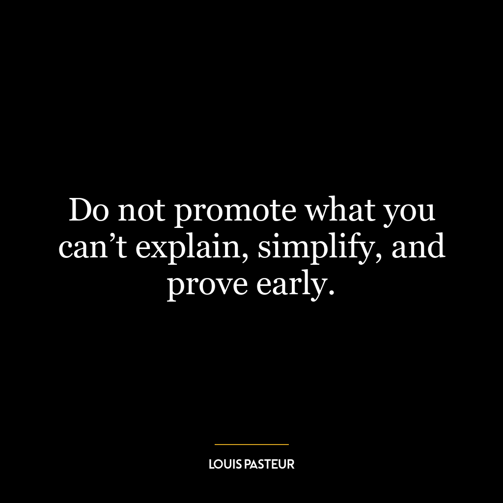 Do not promote what you can’t explain, simplify, and prove early.