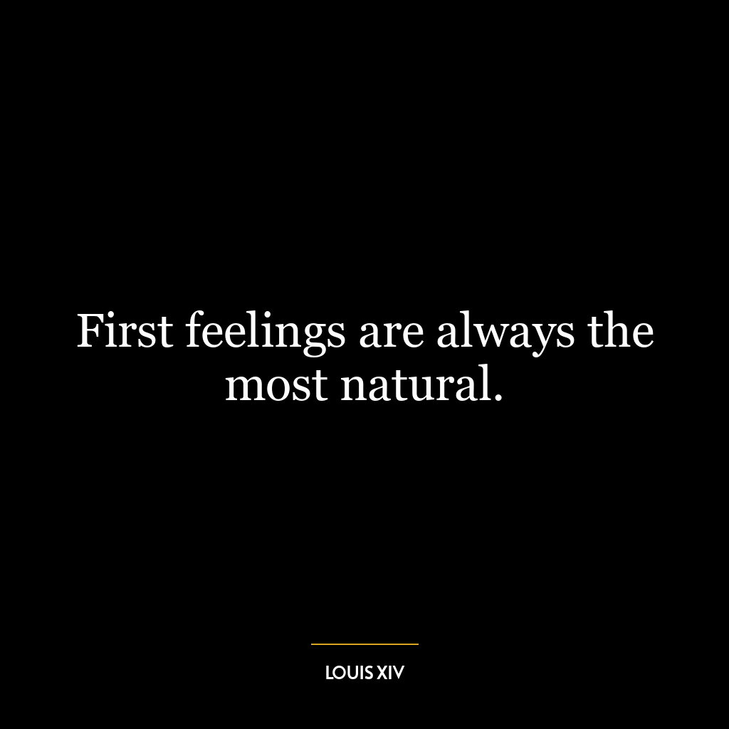 First feelings are always the most natural.