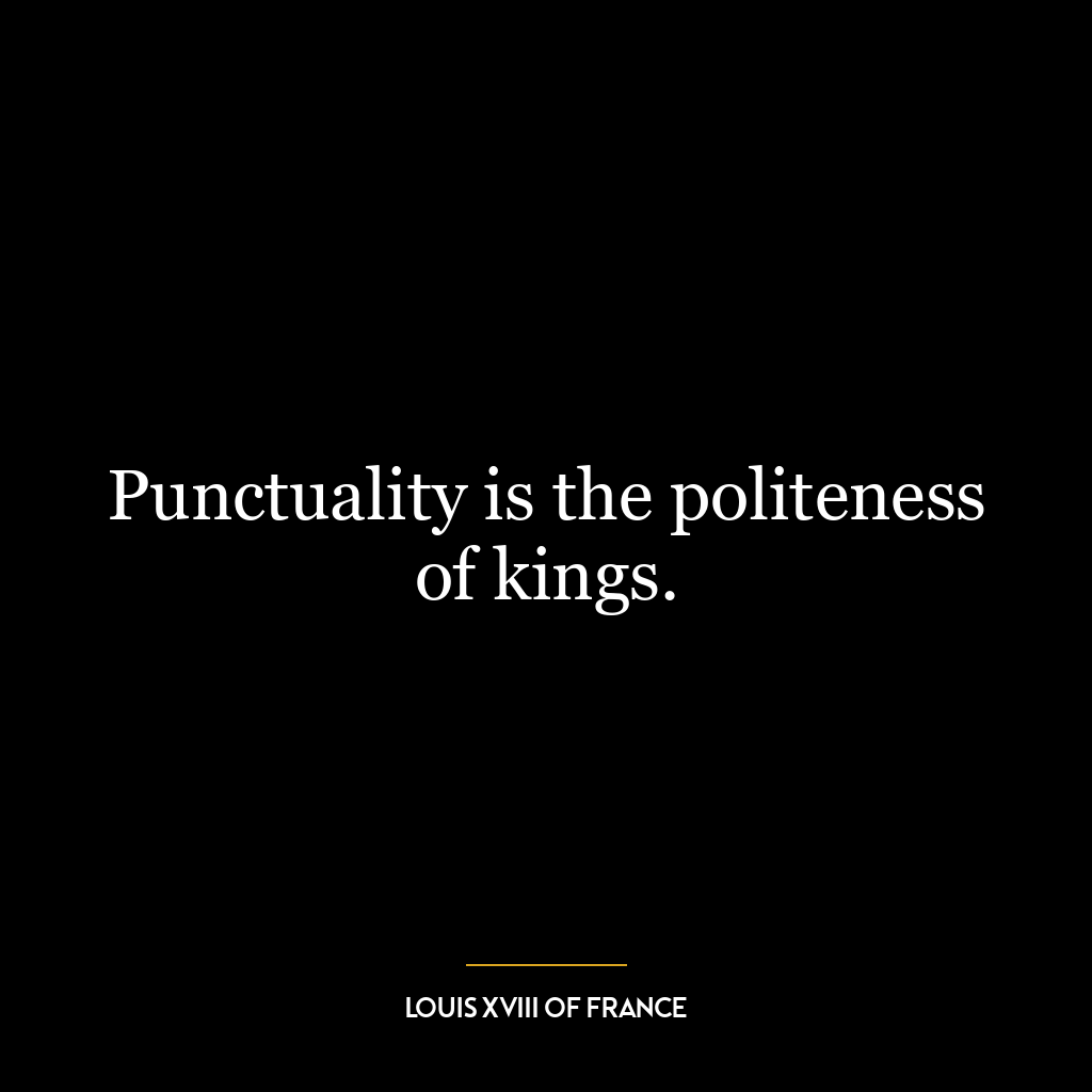 Punctuality is the politeness of kings.