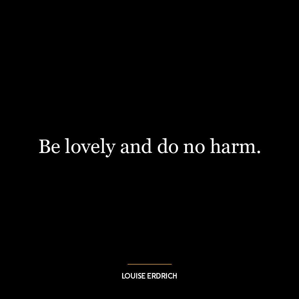 Be lovely and do no harm.