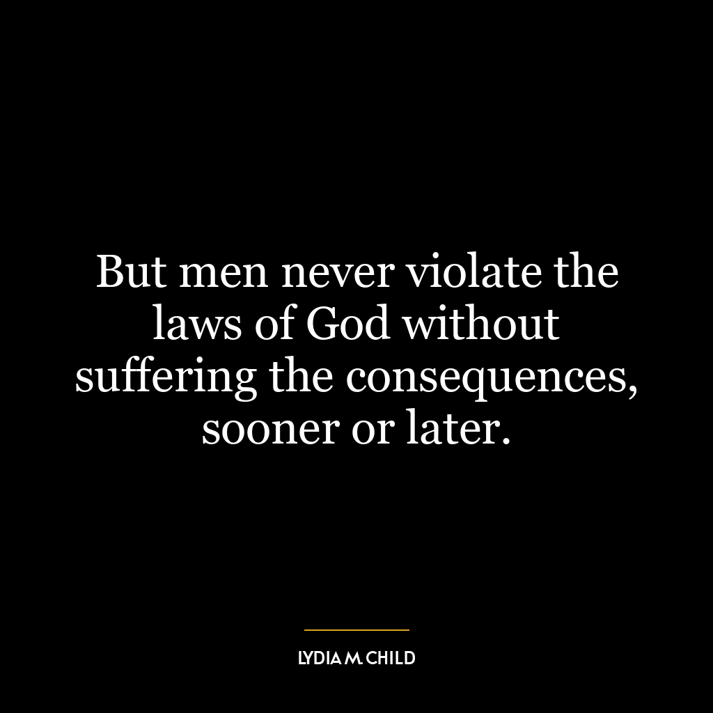 But men never violate the laws of God without suffering the consequences, sooner or later.