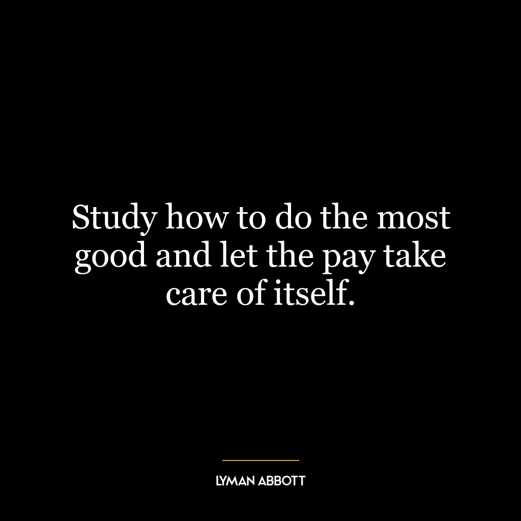 Study how to do the most good and let the pay take care of itself.