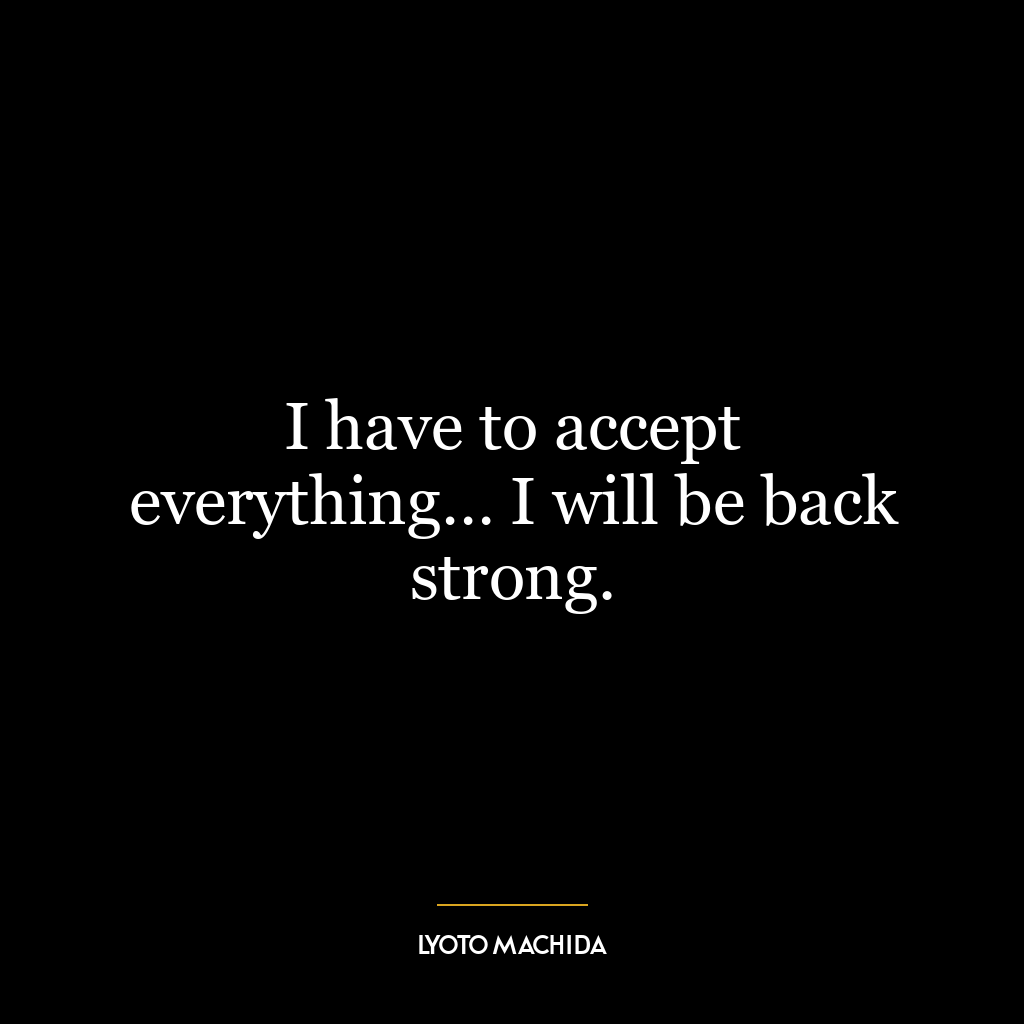 I have to accept everything… I will be back strong.