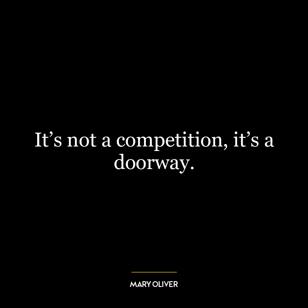 It’s not a competition, it’s a doorway.