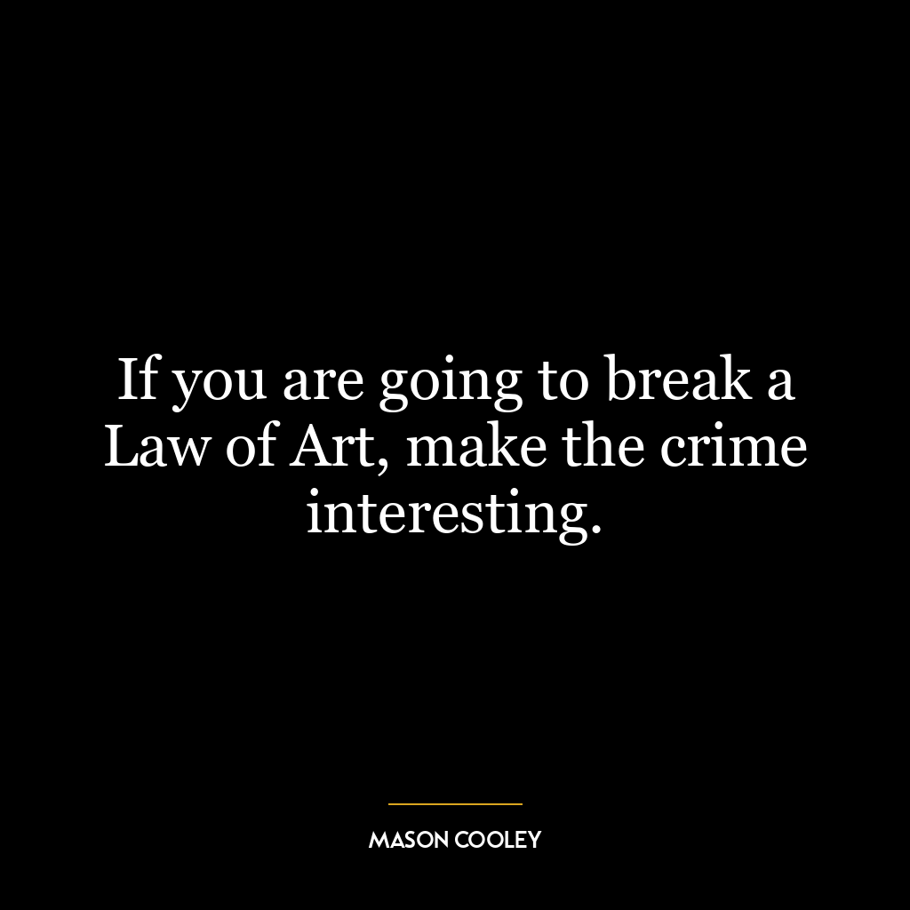 If you are going to break a Law of Art, make the crime interesting.