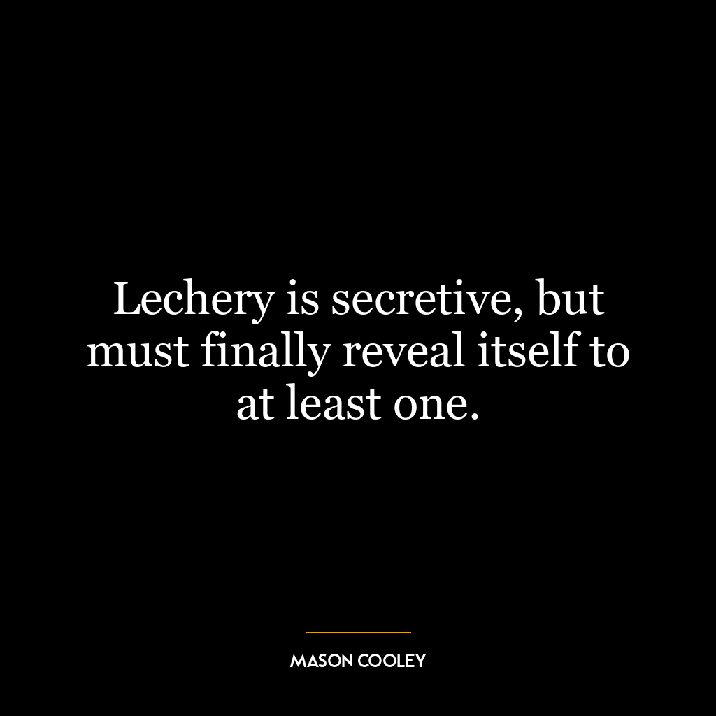 Lechery is secretive, but must finally reveal itself to at least one.