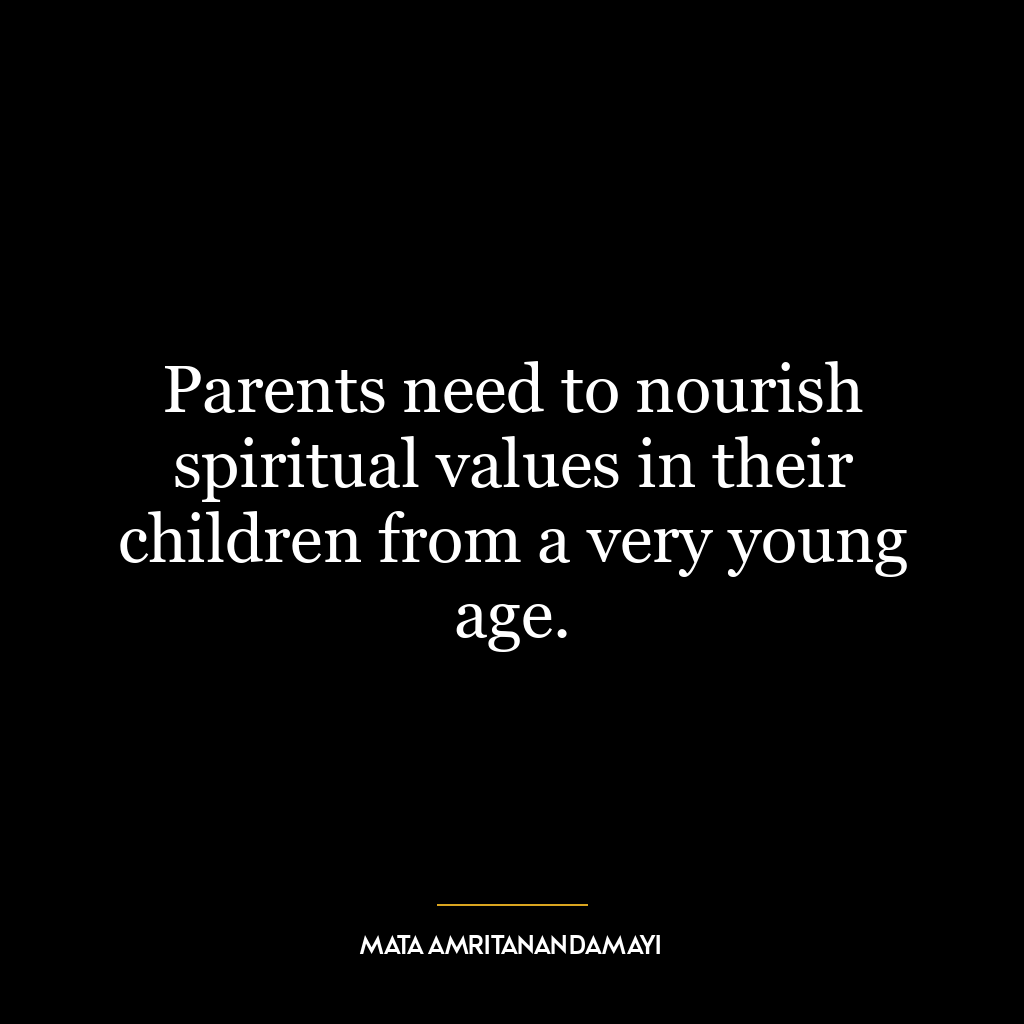 Parents need to nourish spiritual values in their children from a very young age.