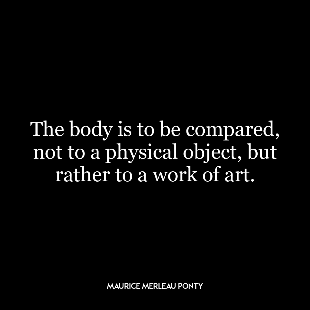 The body is to be compared, not to a physical object, but rather to a work of art.