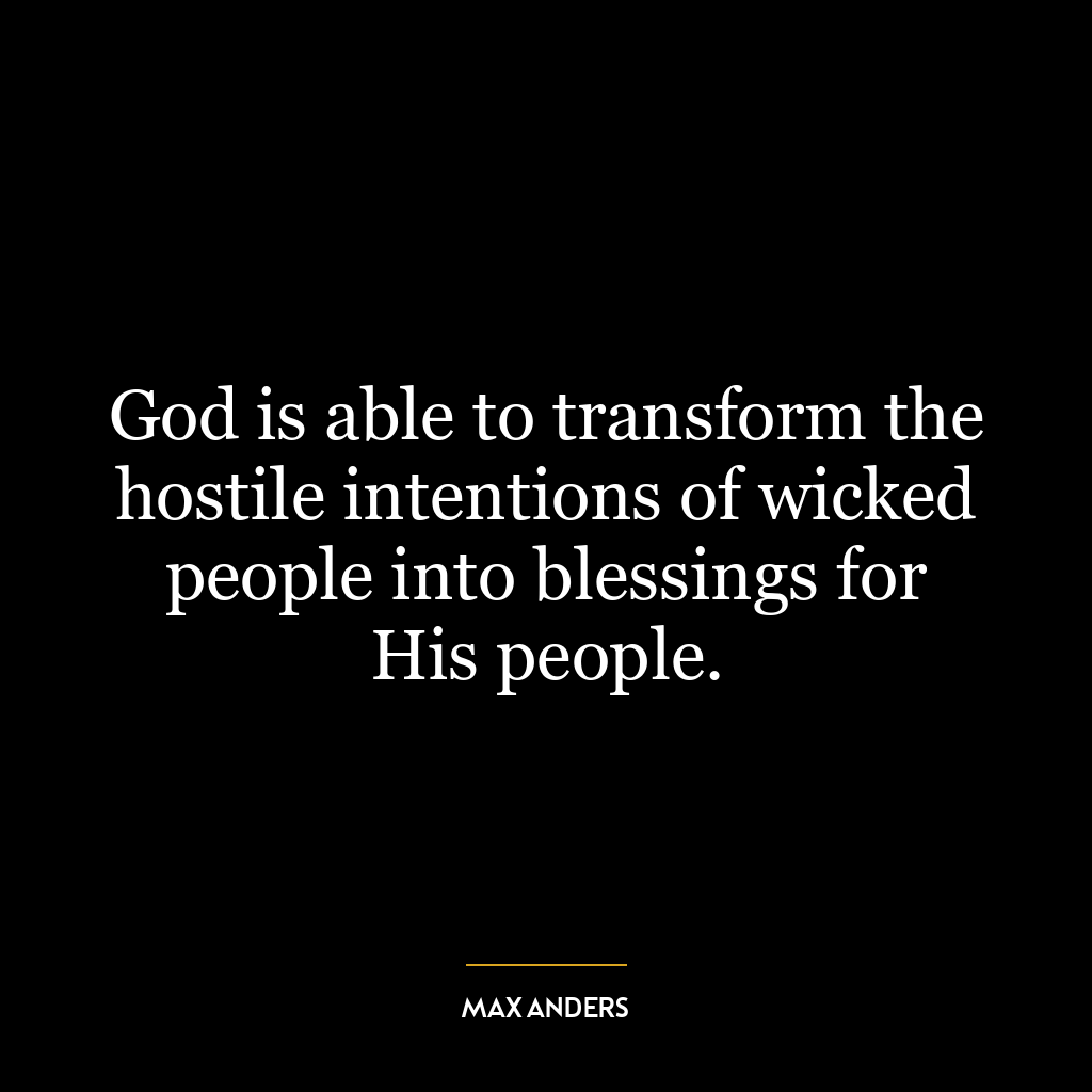 God is able to transform the hostile intentions of wicked people into blessings for His people.