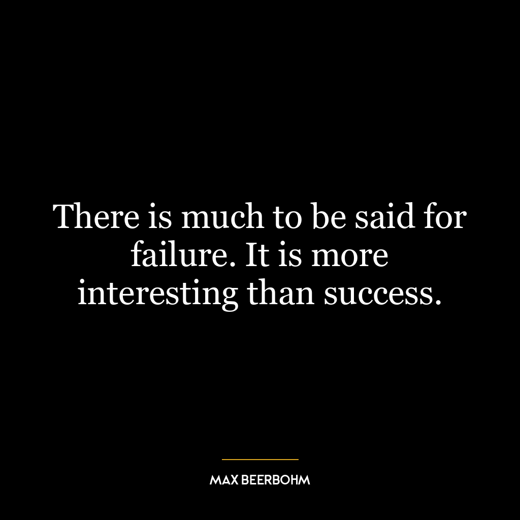 There is much to be said for failure. It is more interesting than success.