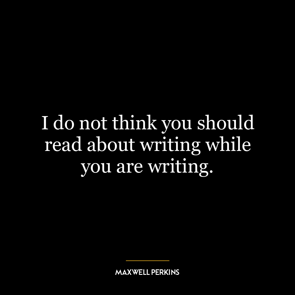 I do not think you should read about writing while you are writing.