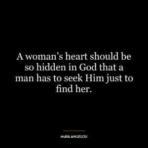 A woman's heart should be so hidden in God that a man has to seek Him just to find her.