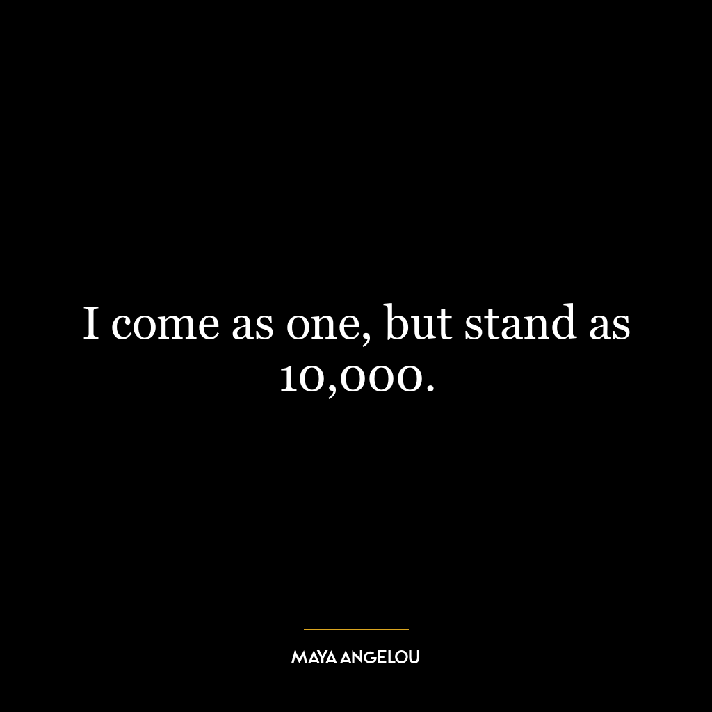 I come as one, but stand as 10,000.