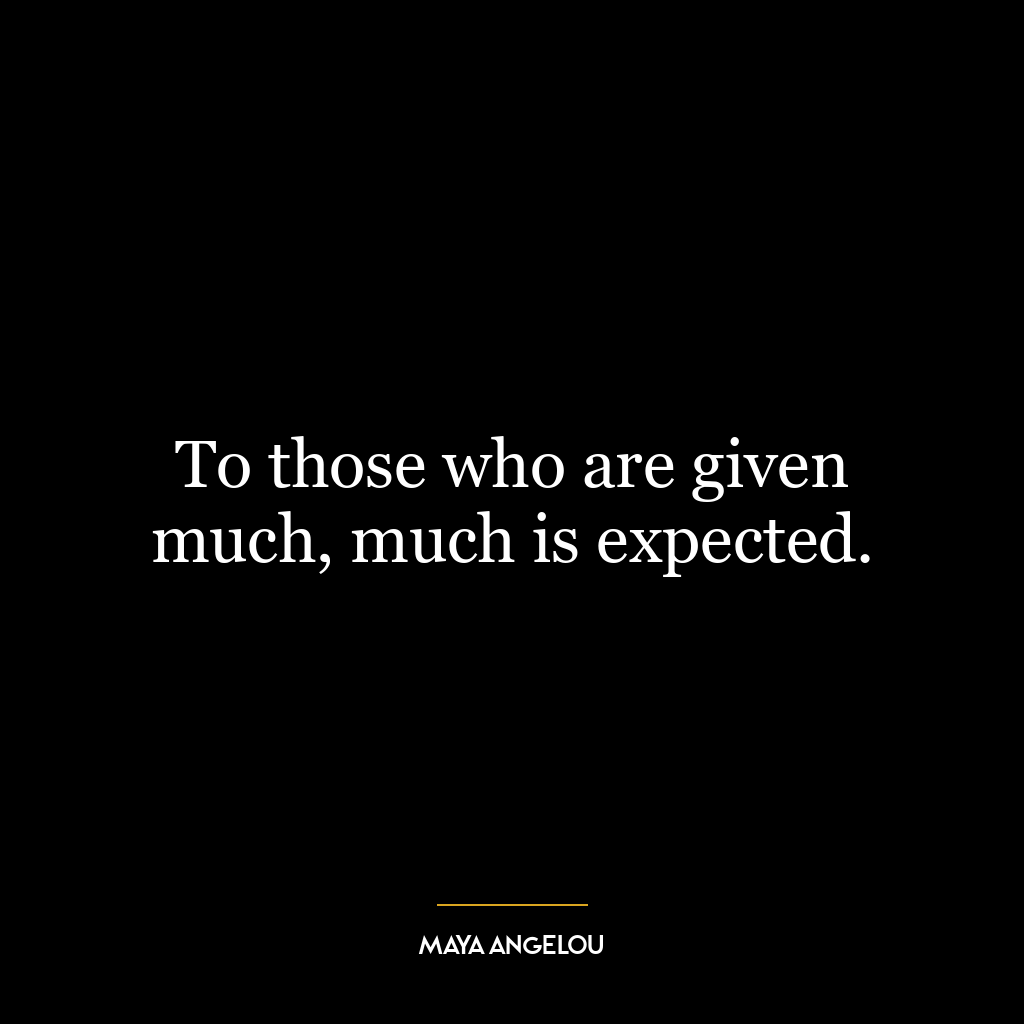 To those who are given much, much is expected.