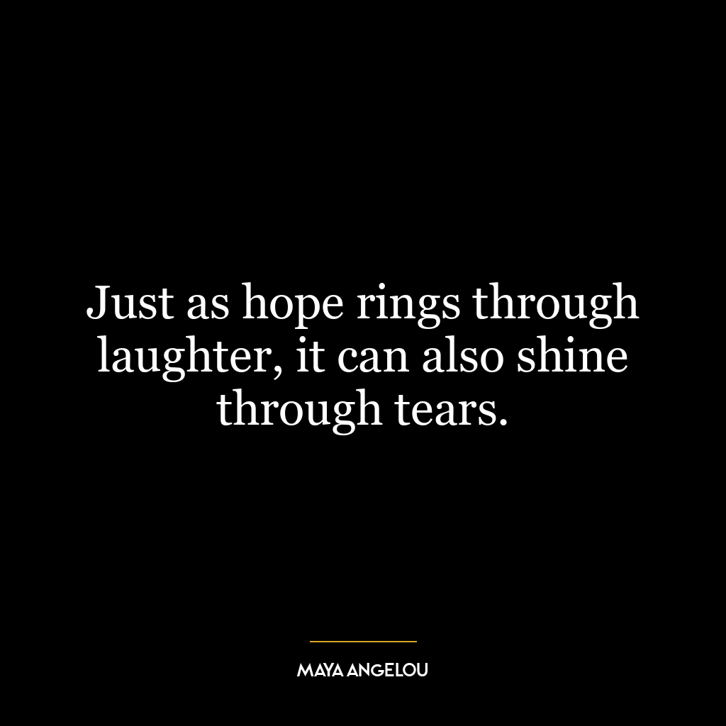 Just as hope rings through laughter, it can also shine through tears.