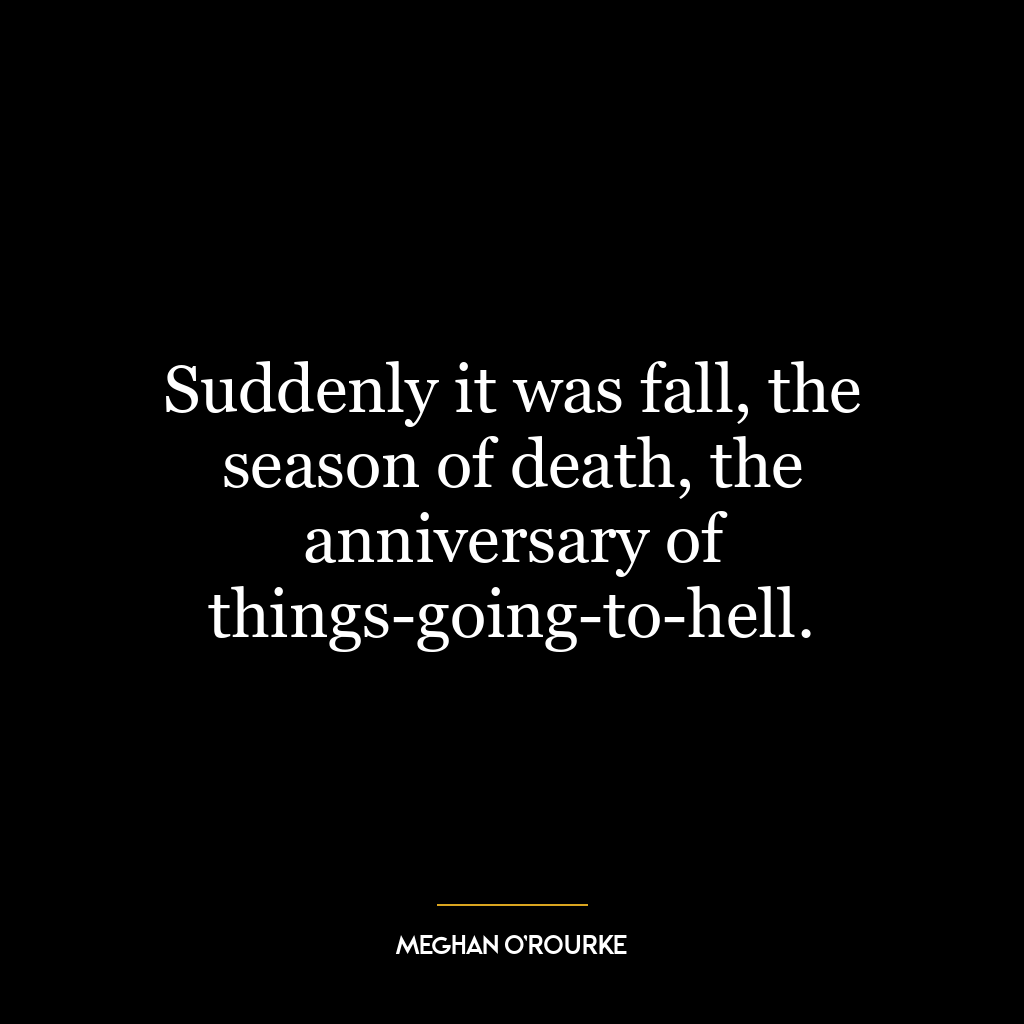 Suddenly it was fall, the season of death, the anniversary of things-going-to-hell.