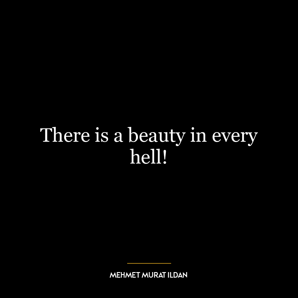 There is a beauty in every hell!