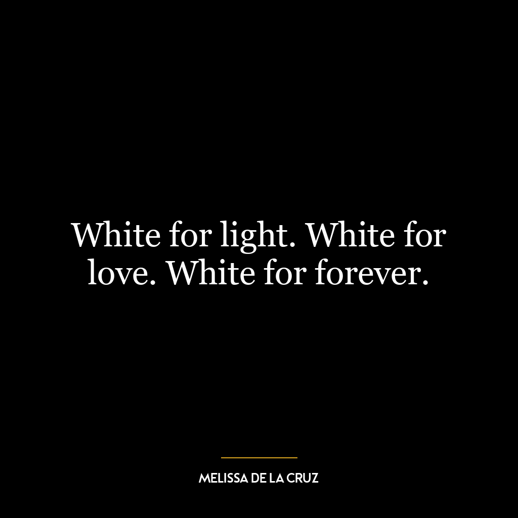 White for light. White for love. White for forever.