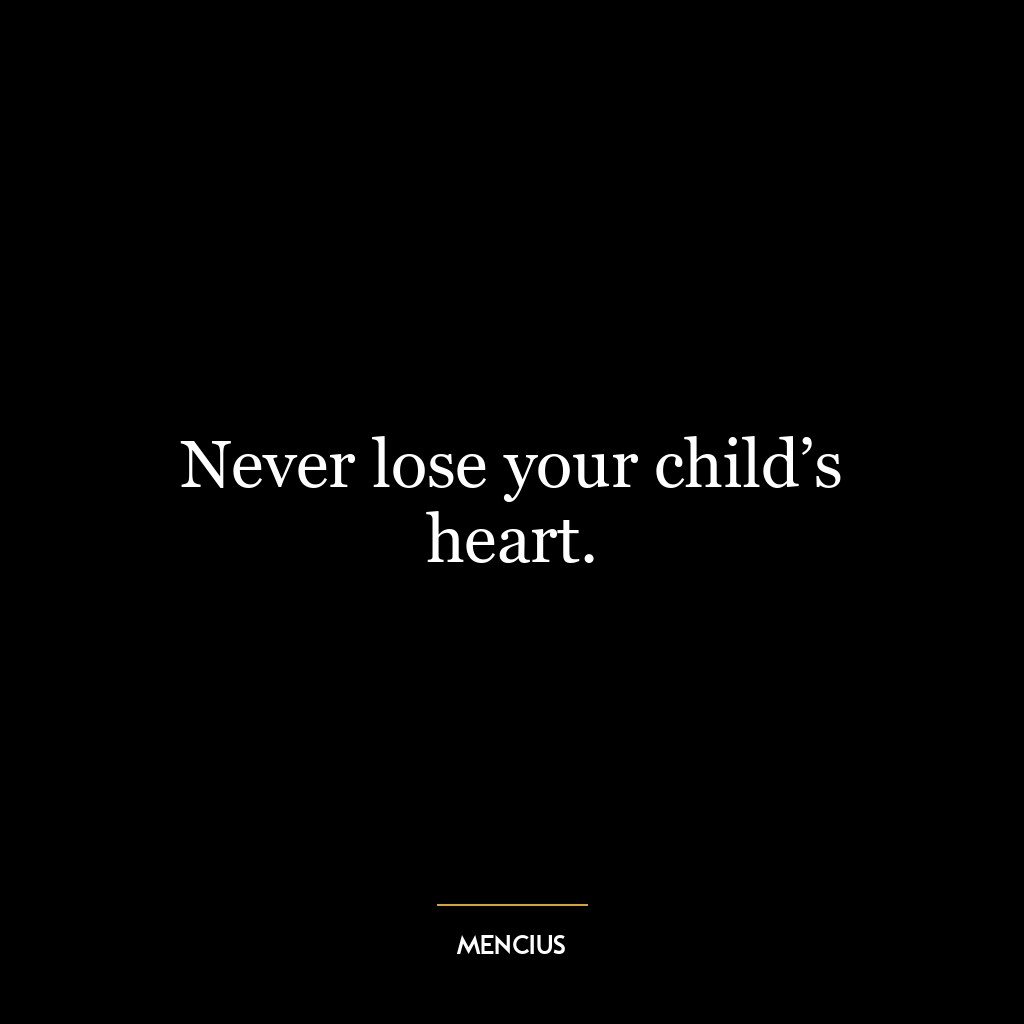 Never lose your child’s heart.